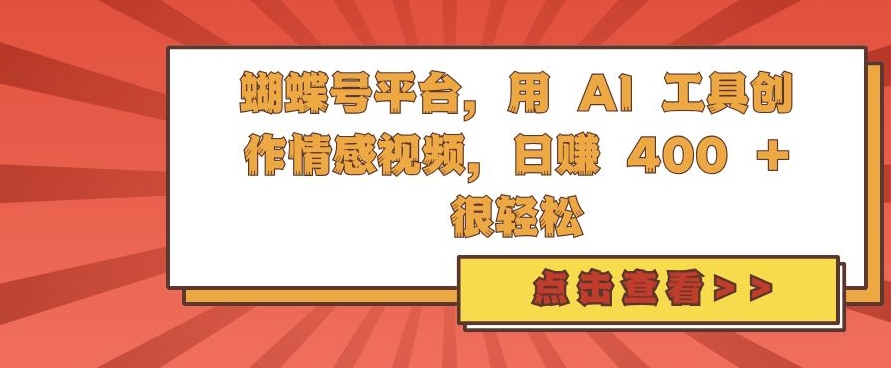 蝴蝶号平台，用 AI 工具创作情感视频，日入4张很轻松【揭秘】-连烟牍库