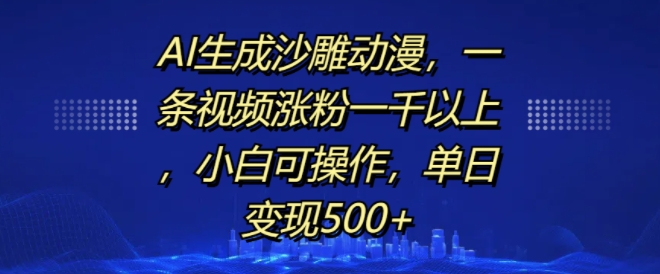 AI生成沙雕动漫，一条视频涨粉一千以上，小白可操作，单日变现500+-连烟牍库