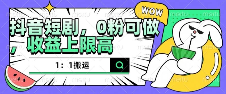 抖音短剧1：1搬运，无违规，0粉可做，收益上限高-连烟牍库