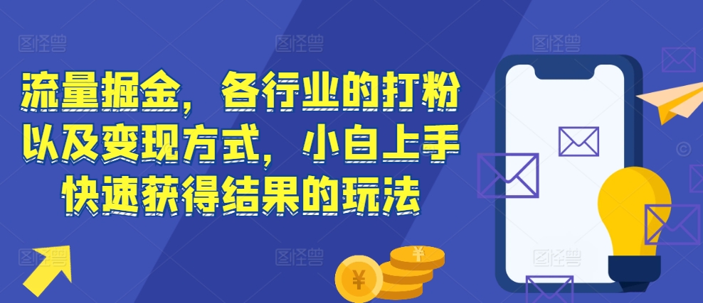 流量掘金，各行业的打粉以及变现方式，小白上手快速获得结果的玩法-连烟牍库