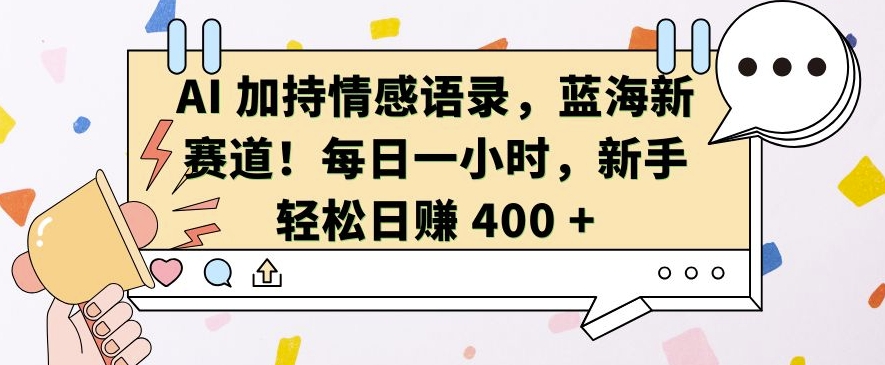AI 加持情感语录，蓝海新赛道，每日一小时，新手轻松日入 400【揭秘】-连烟牍库