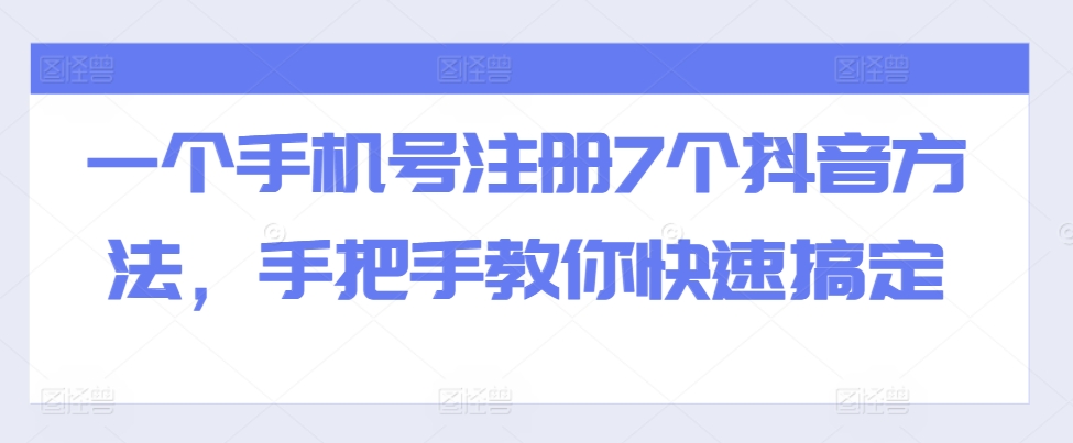 一个手机号注册7个抖音方法，手把手教你快速搞定-连烟牍库