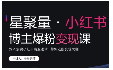 小红书博主爆粉变现课，深入解读小红书商业逻辑，带你进阶变现大咖-连烟牍库
