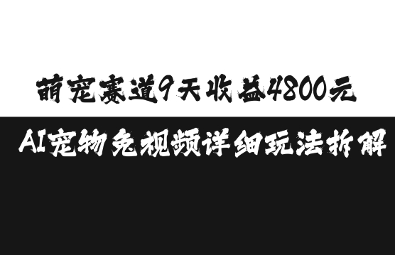 萌宠赛道9天收益4800元，AI宠物免视频详细玩法拆解-连烟牍库