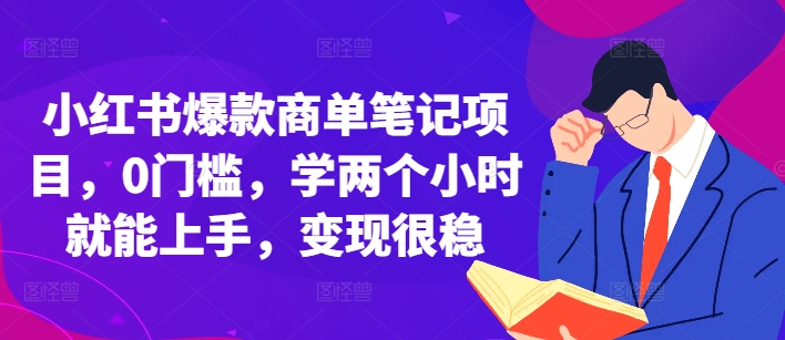 小红书爆款商单笔记项目，0门槛，学两个小时就能上手，变现很稳-连烟牍库