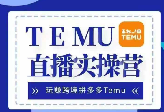 Temu直播实战营，玩赚跨境拼多多Temu，国内电商卷就出海赚美金-连烟牍库