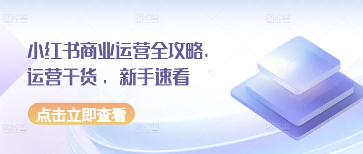 小红书商业运营全攻略，运营干货 ，新手速看-连烟牍库