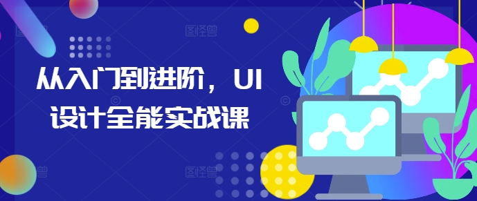 从入门到进阶，UI设计全能实战课-连烟牍库