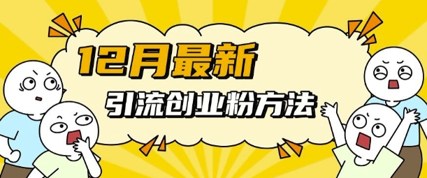 12月最新引流创业粉方法，方法非常简单，适用于多平台-连烟牍库