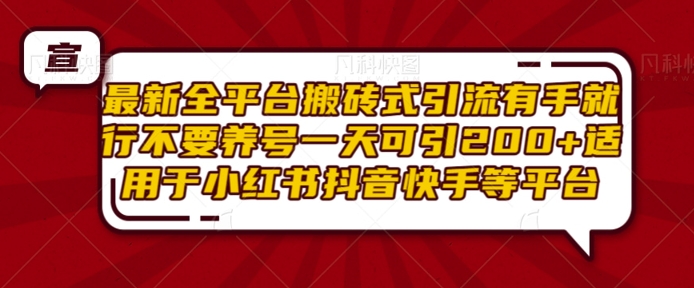最新全平台搬砖式引流有手就行不要养号一天可引200+项目粉适用于小红书抖音快手等平台-连烟牍库