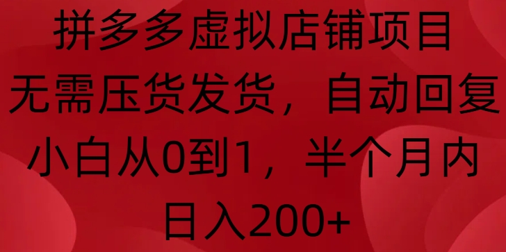 拼多多虚拟店铺项目，无需压货发货，自动回复，小白从0到1，半个月内日入200+【揭秘】-连烟牍库