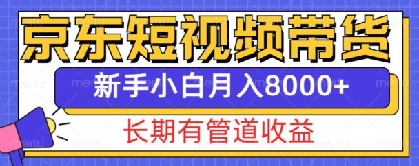京东短视频带货新玩法，长期管道收益，新手也能月入8000+-连烟牍库