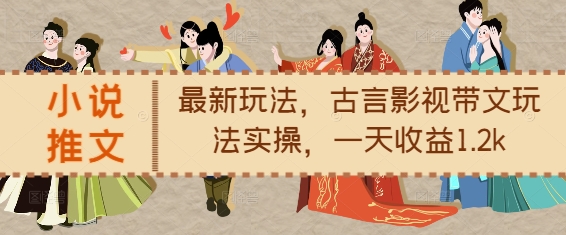 小说推文最新玩法，古言影视带文玩法实操，一天收益1.2k-连烟牍库