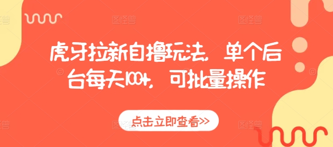 虎牙拉新自撸玩法，单个后台每天100+，可批量操作-连烟牍库