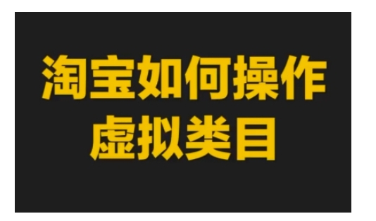 淘宝如何操作虚拟类目，淘宝虚拟类目玩法实操教程-连烟牍库