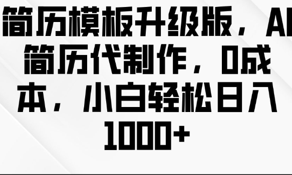 简历模板升级版，AI简历代制作，0成本，小白轻松日入多张-连烟牍库