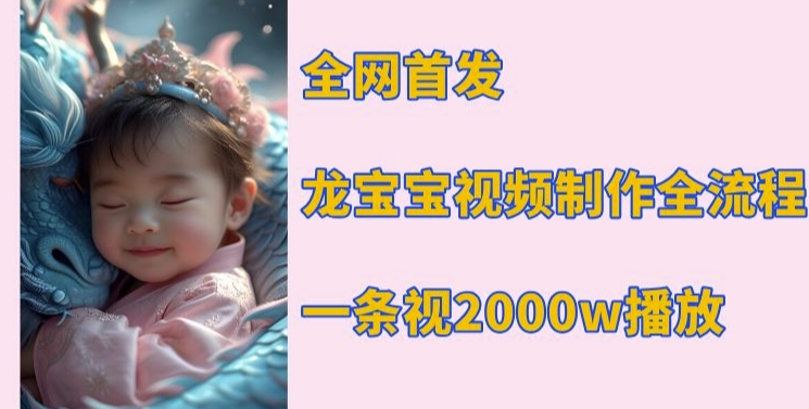 全网首发，龙宝宝视频制作教程，一条视频2000w播放-连烟牍库
