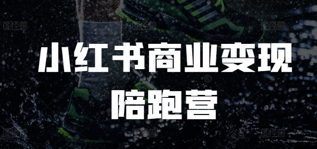小红书商业变现陪跑营，小红书电商教程-连烟牍库