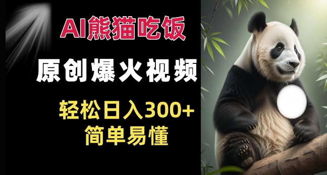 Ai熊猫吃饭爆火视频 原创作品 轻松日入300+  简单易懂-连烟牍库
