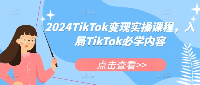 2024TikTok变现实操课程，入局TikTok必学内容-连烟牍库
