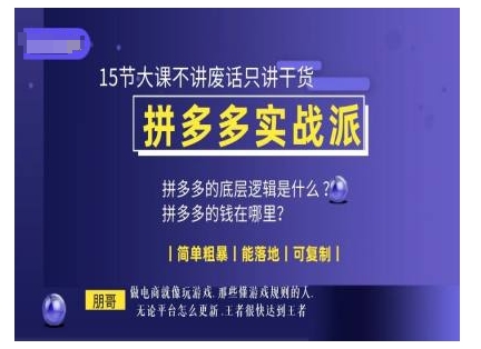 朋哥电商(拼多多实战派)，15节大课不讲废话只讲干货，简单粗暴 能落地 可复制-连烟牍库
