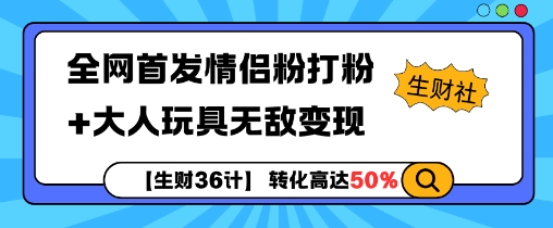 【生财36计】全网首发情侣粉打粉+大人玩具无敌变现-连烟牍库