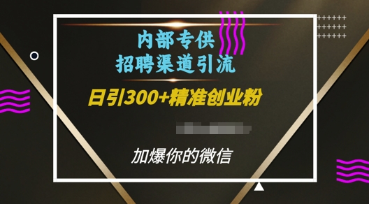 内部招聘渠道日引流300+创业粉，加爆你的微信【揭秘】-连烟牍库