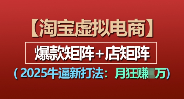 淘宝虚拟电商，2025牛逼新打法：爆款矩阵+店矩阵，月入过万-连烟牍库