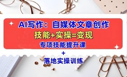 AI写作：自媒体文章创作全方位教学课，技能提升+实操训练-连烟牍库