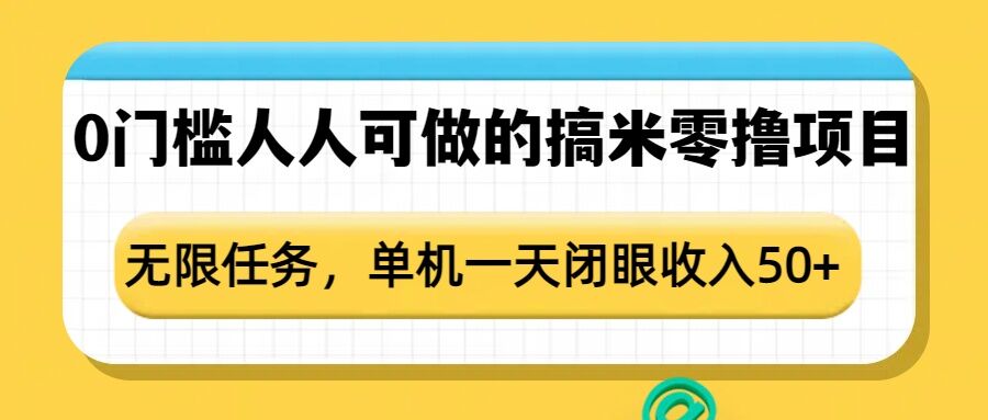 0门槛人人可做的搞米零撸项目，无限任务，单机一天闭眼收入50+-连烟牍库