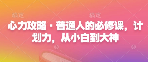 心力攻略·普通人的必修课，计划力，从小白到大神-连烟牍库