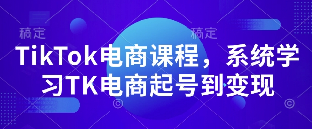 TikTok电商课程，​系统学习TK电商起号到变现-连烟牍库