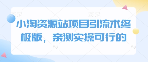 小淘资源站项目引流术终极版，亲测实操可行的-连烟牍库