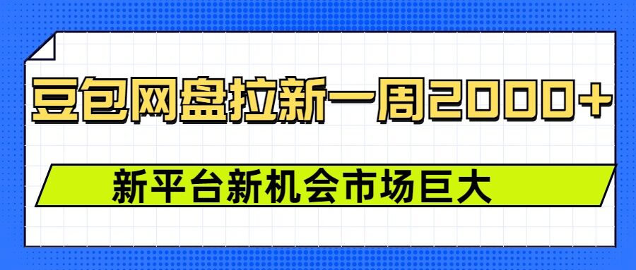 豆包网盘拉新，一周2k，新平台新机会-连烟牍库