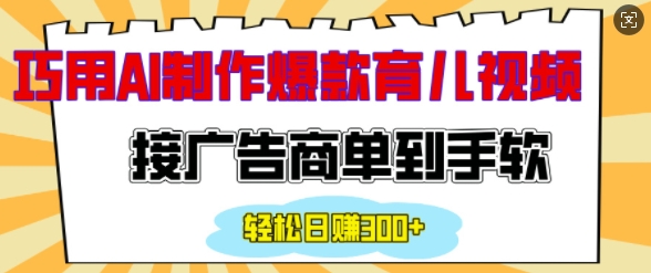 用AI制作情感育儿爆款视频，接广告商单到手软，日入200+-连烟牍库