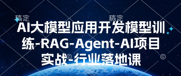 AI大模型应用开发​模型训练-RAG-Agent-AI项目实战-行业落地课-连烟牍库