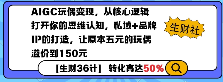 AIGC玩偶变现，从核心逻辑打开你的思维认知，私域+品牌IP的打造，让原本五元的玩偶溢价到150元-连烟牍库