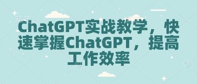 ChatGPT实战教学，快速掌握ChatGPT，提高工作效率-连烟牍库