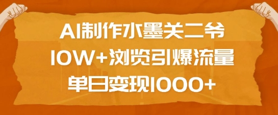 AI制作水墨关二爷，10W+浏览引爆流量，单日变现1k-连烟牍库