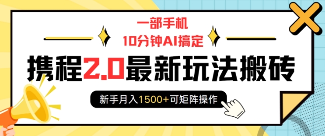 一部手机10分钟AI搞定，携程2.0最新玩法搬砖，新手月入1500+可矩阵操作-连烟牍库