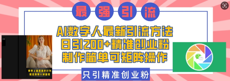 AI数字人最新引流方法，日引200+精准创业粉，制作简单可矩阵操作-连烟牍库