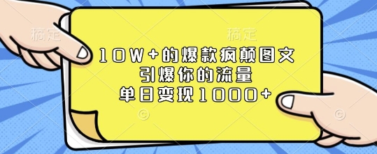 10W+的爆款疯颠图文，引爆你的流量，单日变现1k【揭秘】-连烟牍库
