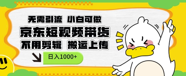 无需引流，小白可做，京东短现频带货，不用剪辑，搬运上传，日入1k【揭秘】-连烟牍库