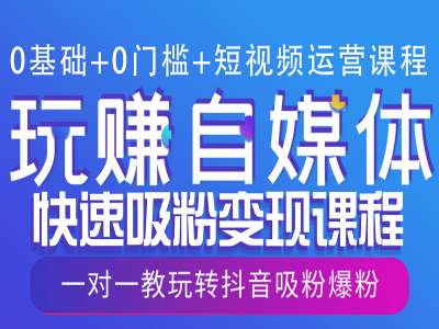 0基础+0门槛+短视频运营课程，玩赚自媒体快速吸粉变现课程，一对一教玩转抖音吸粉爆粉-连烟牍库
