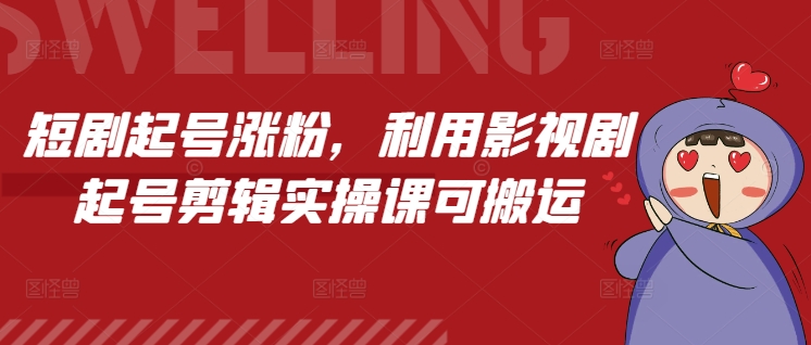 短剧起号涨粉，利用影视剧起号剪辑实操课可搬运-连烟牍库