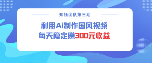 视频号ai国风视频创作者分成计划每天稳定300元收益-连烟牍库