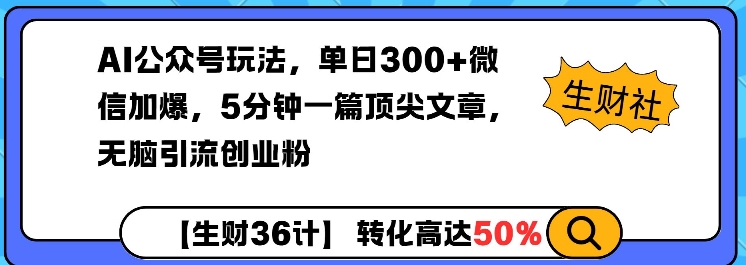 AI公众号玩法，单日300+微信加爆，5分钟一篇顶尖文章无脑引流创业粉-连烟牍库