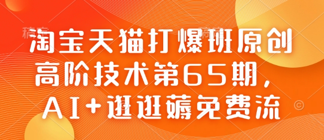淘宝天猫打爆班原创高阶技术第65期，AI+逛逛薅免费流-连烟牍库