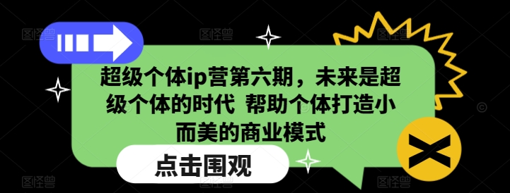 超级个体ip营第六期，未来是超级个体的时代  帮助个体打造小而美的商业模式-连烟牍库