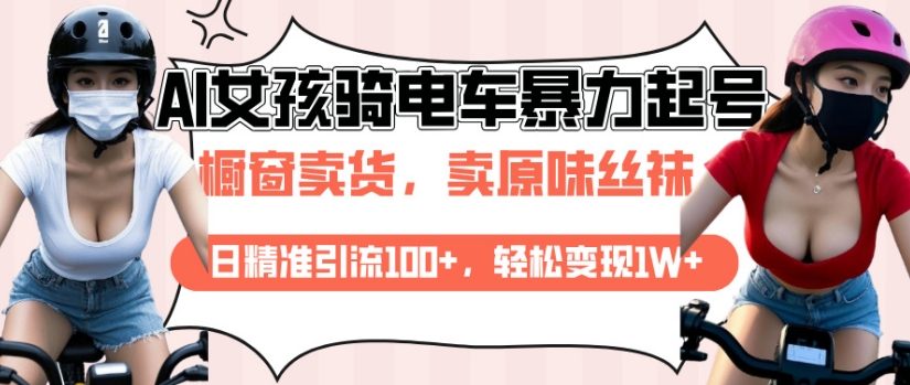 AI起号美女骑电车视频，日精准引流100+，轻松变现1W+-连烟牍库